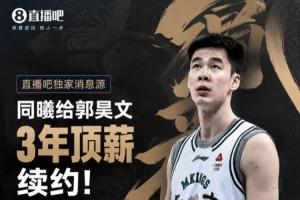 直播吧：同曦队与郭昊文达成3年600万年薪顶薪续约协议，归国后正式签约
