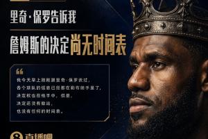 等等再看!Shams透露:里奇·保罗称詹姆斯的决定尚无确定时间!