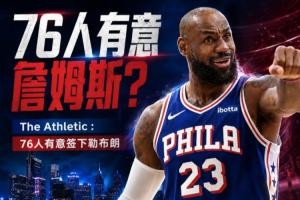 又一队加入争夺行列!记者透露:76人也欲签下勒布朗·詹姆斯!